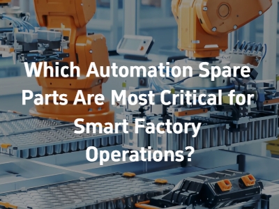 Which Automation Spare Parts Are Most Critical for Smart Factory Operations?